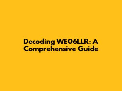 Decoding WE06LLR: A Comprehensive Guide