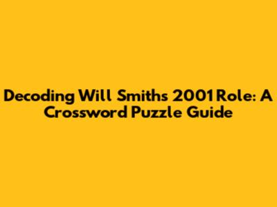 Decoding Will Smith's 2001 Role: A Crossword Puzzle Guide