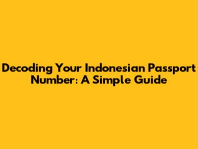 Decoding Your Indonesian Passport Number: A Simple Guide