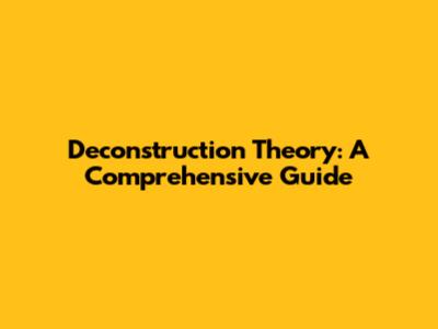 Deconstruction Theory: A Comprehensive Guide