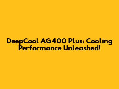DeepCool AG400 Plus: Cooling Performance Unleashed!