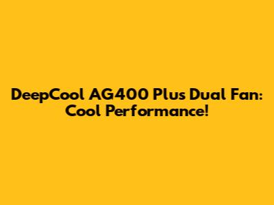 DeepCool AG400 Plus Dual Fan: Cool Performance!