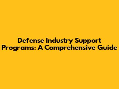 Defense Industry Support Programs: A Comprehensive Guide