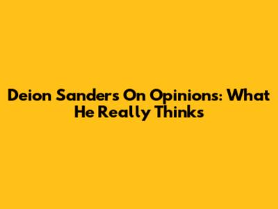 Deion Sanders On Opinions: What He Really Thinks
