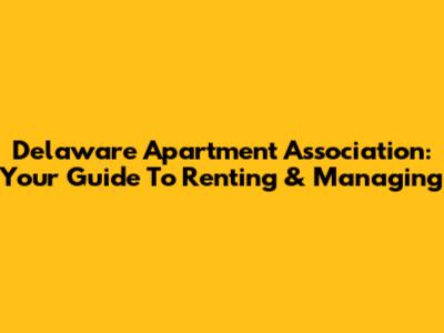 Delaware Apartment Association: Your Guide To Renting & Managing