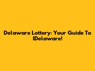 Delaware Lottery: Your Guide To IDelaware!