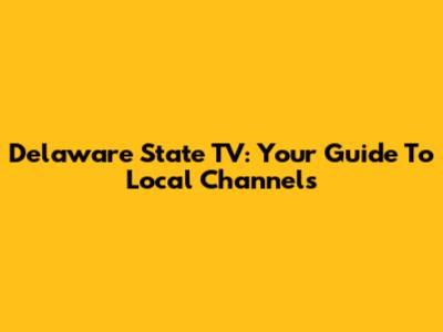 Delaware State TV: Your Guide To Local Channels