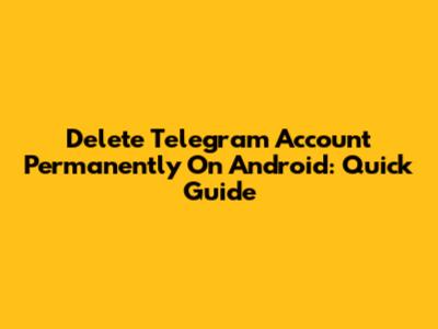 Delete Telegram Account Permanently On Android: Quick Guide