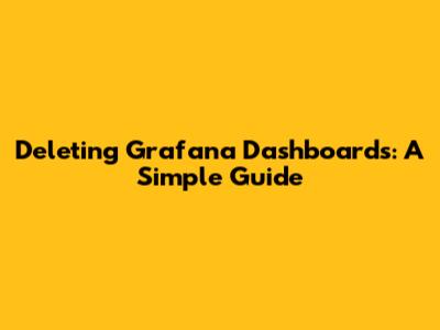 Deleting Grafana Dashboards: A Simple Guide