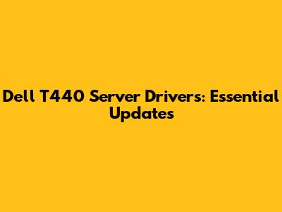 Dell T440 Server Drivers: Essential Updates