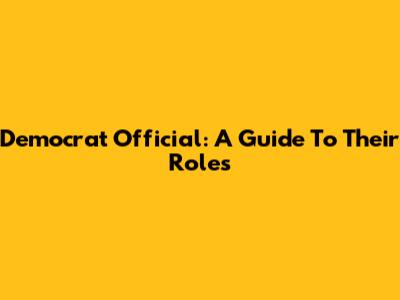 Democrat Official: A Guide To Their Roles