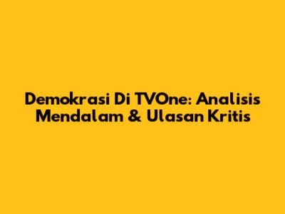 Demokrasi Di TVOne: Analisis Mendalam & Ulasan Kritis