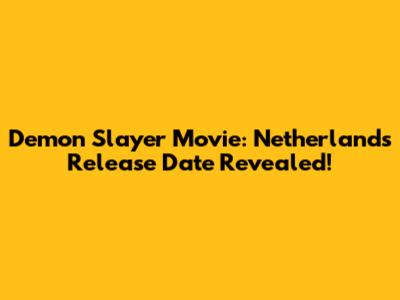 Demon Slayer Movie: Netherlands Release Date Revealed!