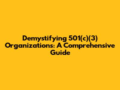 Demystifying 501(c)(3) Organizations: A Comprehensive Guide