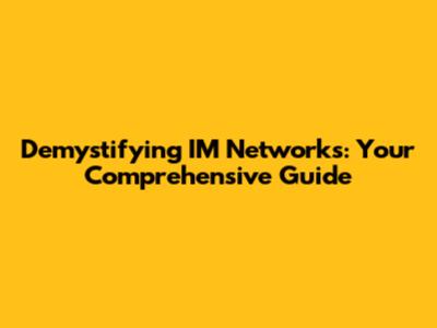 Demystifying I'M Networks: Your Comprehensive Guide