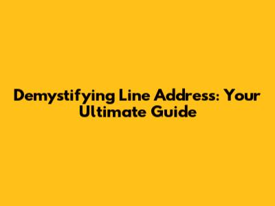 Demystifying Line Address: Your Ultimate Guide