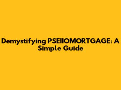 Demystifying PSEIIOMORTGAGE: A Simple Guide