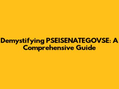 Demystifying PSEISENATEGOVSE: A Comprehensive Guide