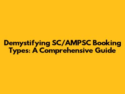 Demystifying SC/AMPSC Booking Types: A Comprehensive Guide