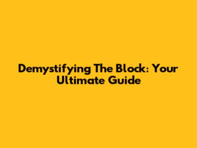 Demystifying The Block: Your Ultimate Guide