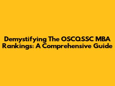 Demystifying The OSCQSSC MBA Rankings: A Comprehensive Guide