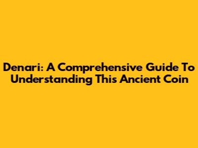 Denari: A Comprehensive Guide To Understanding This Ancient Coin