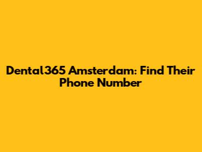 Dental365 Amsterdam: Find Their Phone Number