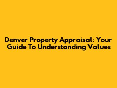 Denver Property Appraisal: Your Guide To Understanding Values