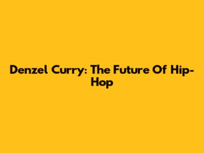 Denzel Curry: The Future Of Hip-Hop