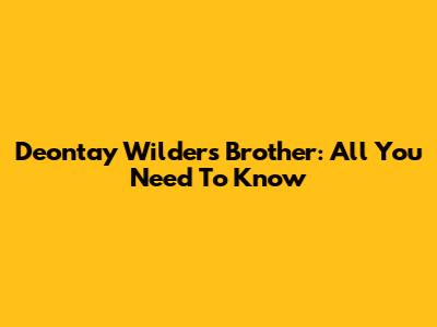 Deontay Wilder's Brother: All You Need To Know