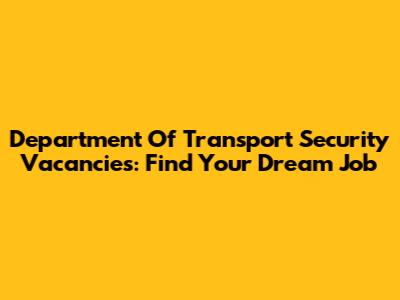 Department Of Transport Security Vacancies: Find Your Dream Job