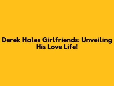 Derek Hale's Girlfriends: Unveiling His Love Life!