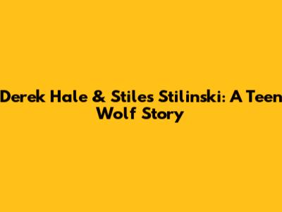 Derek Hale & Stiles Stilinski: A Teen Wolf Story