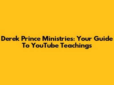 Derek Prince Ministries: Your Guide To YouTube Teachings