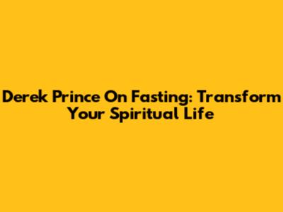 Derek Prince On Fasting: Transform Your Spiritual Life