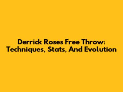 Derrick Rose's Free Throw: Techniques, Stats, And Evolution