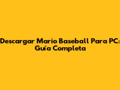 Descargar Mario Baseball Para PC: Guía Completa