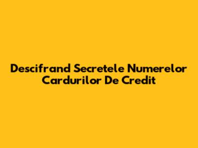 Descifrand Secretele Numerelor Cardurilor De Credit