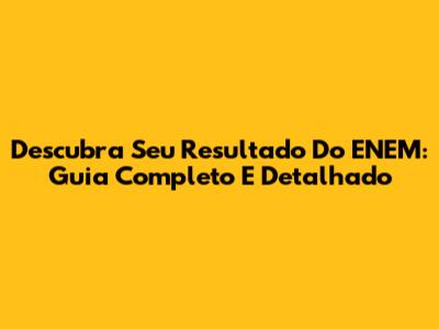 Descubra Seu Resultado Do ENEM: Guia Completo E Detalhado
