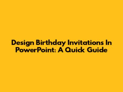 Design Birthday Invitations In PowerPoint: A Quick Guide