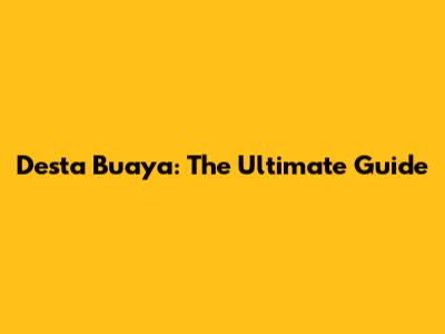Desta Buaya: The Ultimate Guide