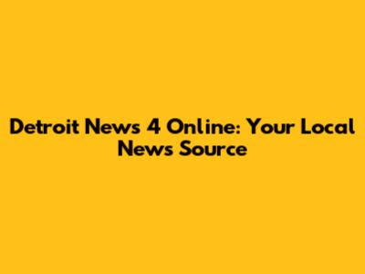 Detroit News 4 Online: Your Local News Source