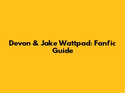 Devon & Jake Wattpad: Fanfic Guide