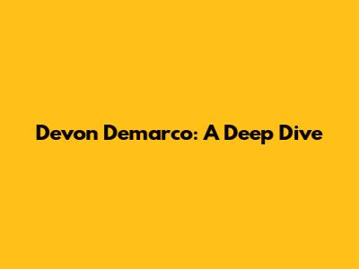 Devon Demarco: A Deep Dive