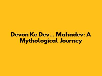 Devon Ke Dev... Mahadev: A Mythological Journey