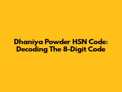 Dhaniya Powder HSN Code: Decoding The 8-Digit Code