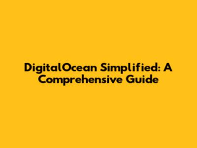 DigitalOcean Simplified: A Comprehensive Guide
