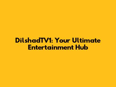 DilshadTV1: Your Ultimate Entertainment Hub