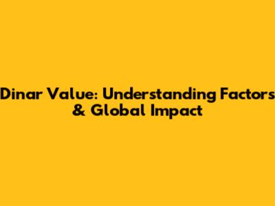 Dinar Value: Understanding Factors & Global Impact