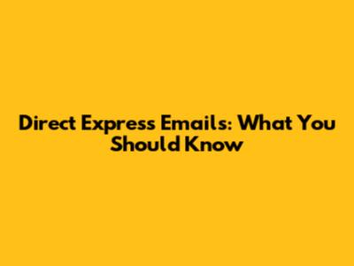 Direct Express Emails: What You Should Know